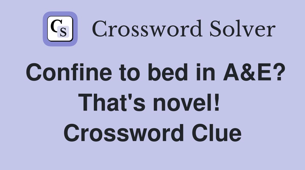 Confine to bed in A&E? That's novel!  Crossword Clue