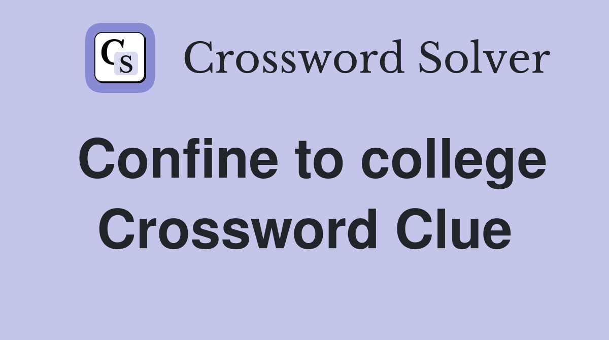 Confine to college Crossword Clue