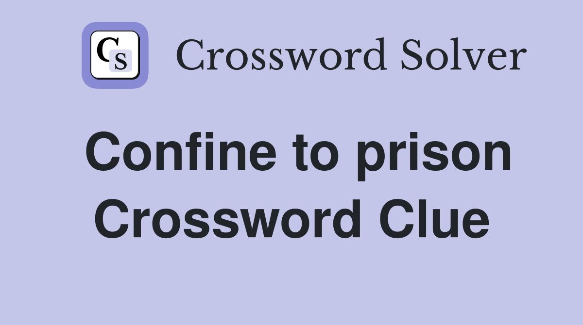 Confine to prison Crossword Clue
