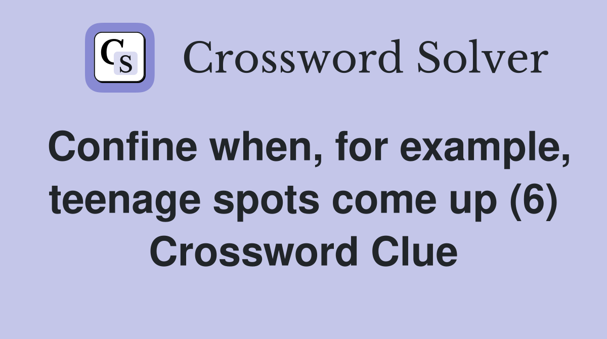 Confine when, for example, teenage spots come up (6) Crossword Clue