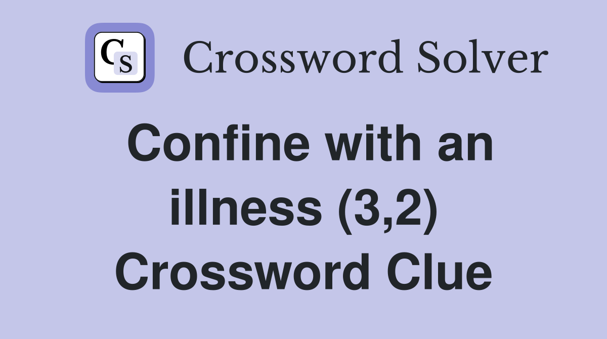 Confine with an illness (3,2) Crossword Clue