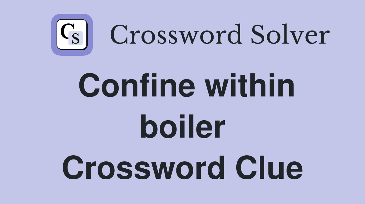 Confine within boiler Crossword Clue