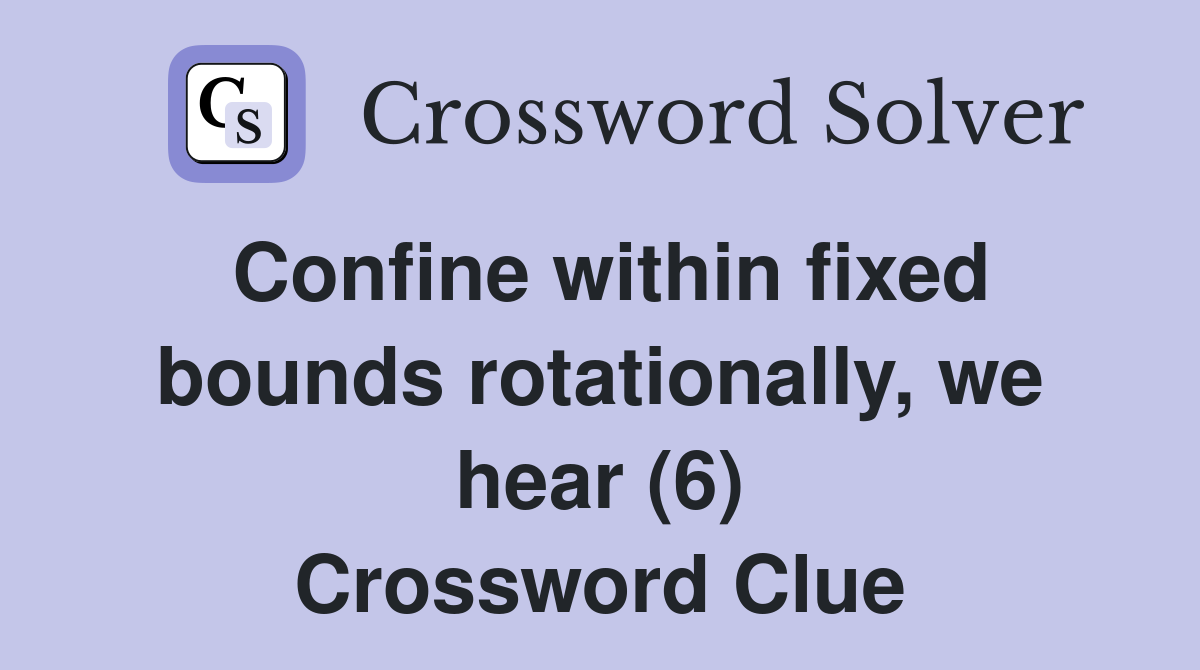 Confine within fixed bounds rotationally, we hear (6) Crossword Clue