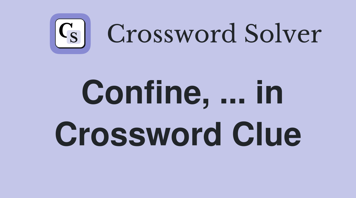 Confine, ... in Crossword Clue
