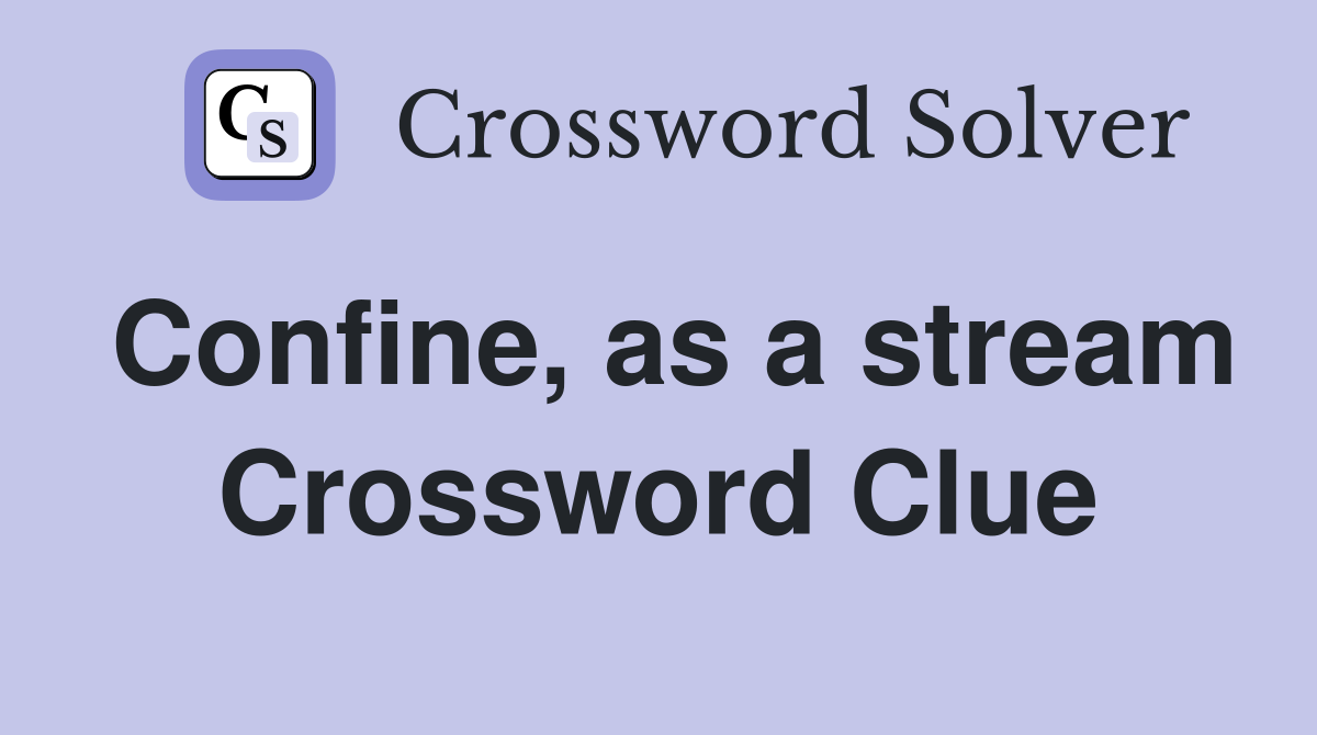 Confine, as a stream Crossword Clue
