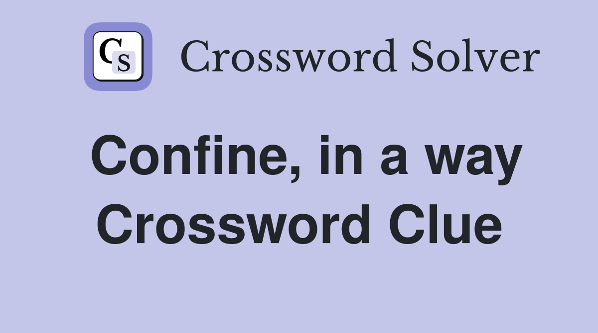 Confine, in a way Crossword Clue