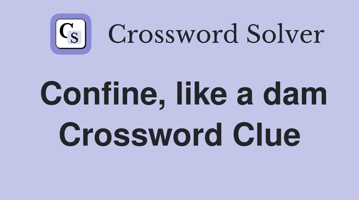 Confine, like a dam Crossword Clue