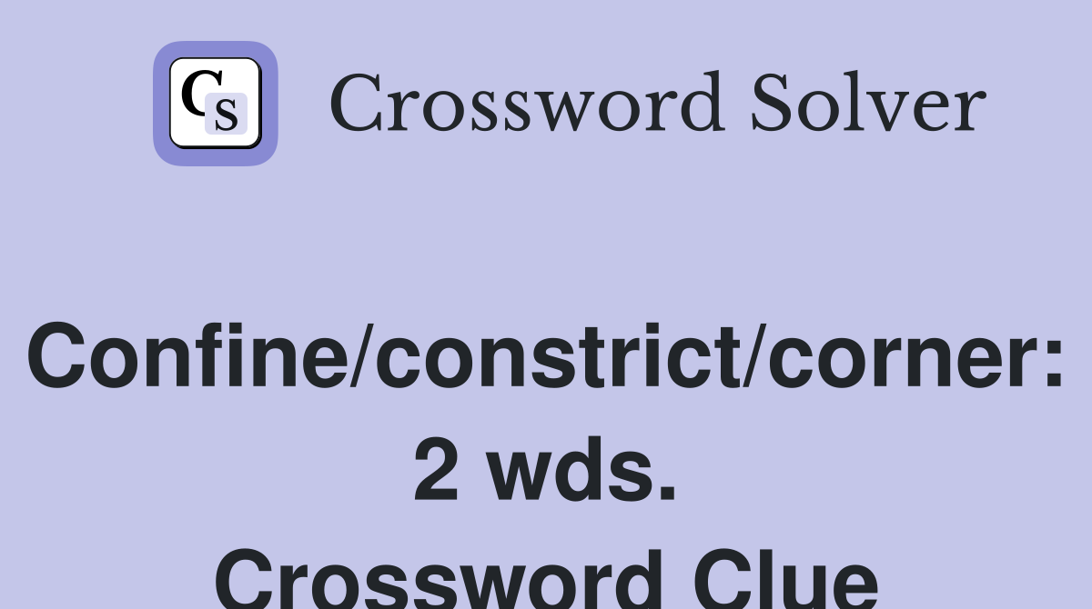 Confine/constrict/corner: 2 wds. Crossword Clue