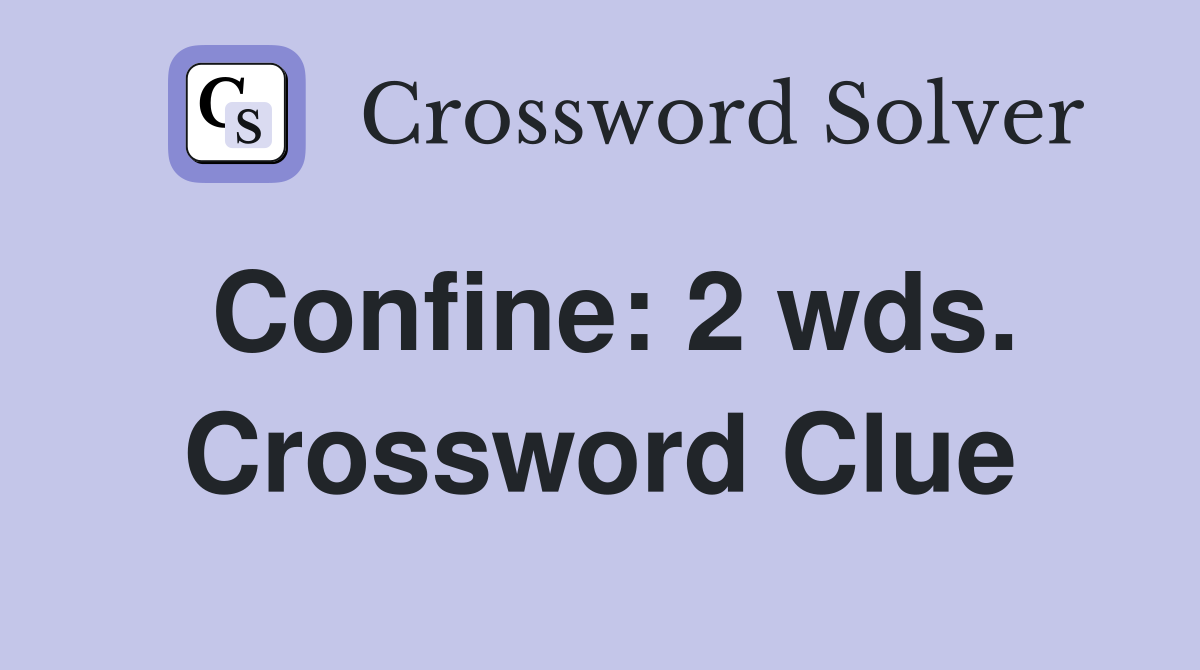 Confine: 2 wds. Crossword Clue