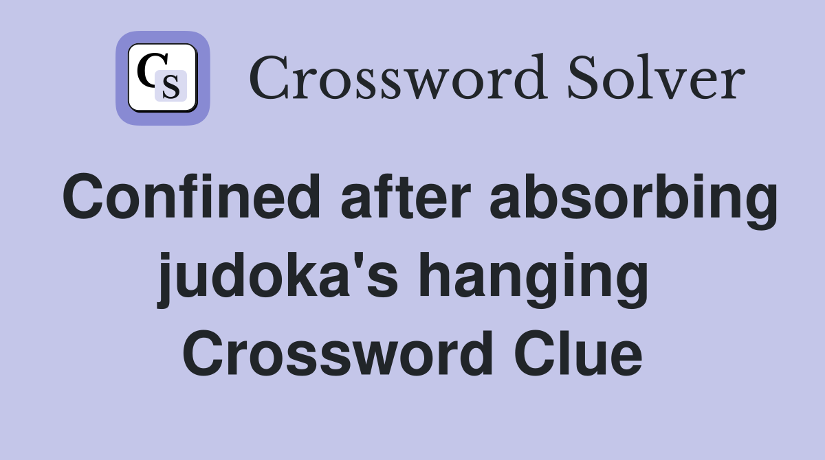 Confined after absorbing judoka's hanging  Crossword Clue