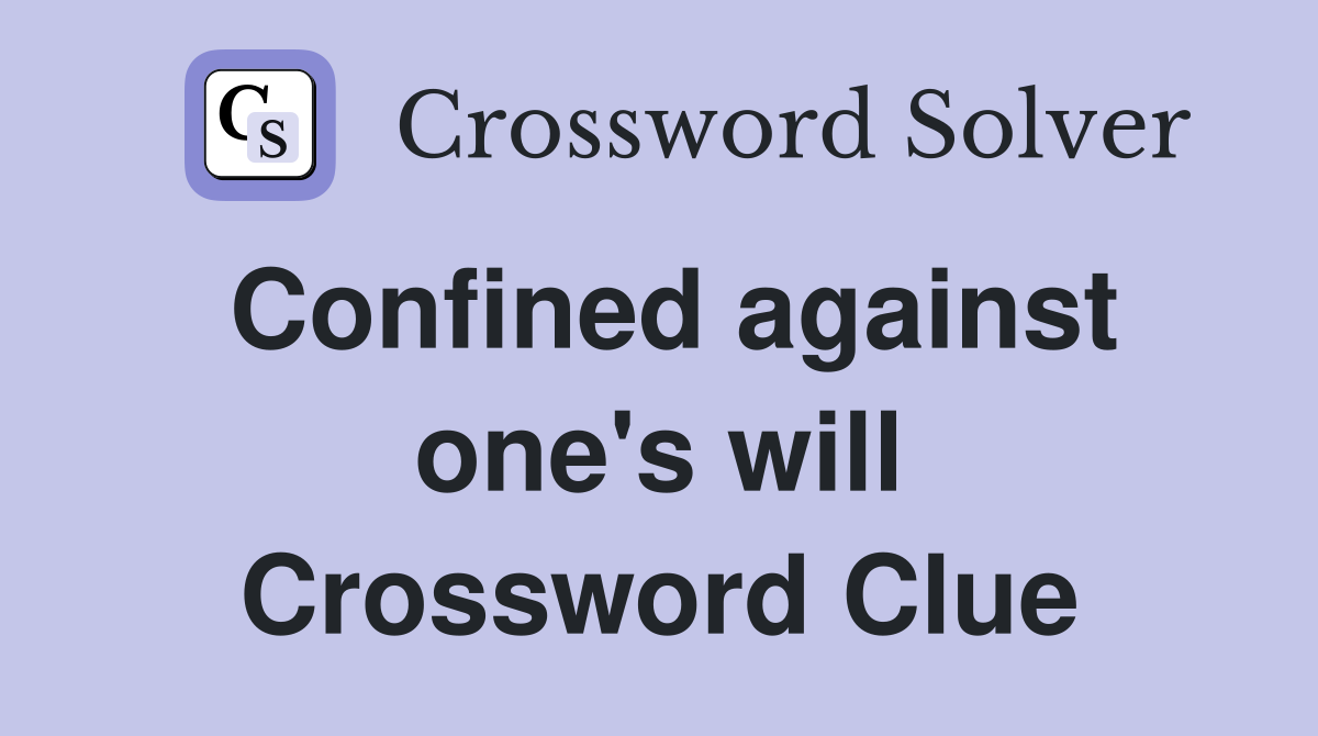 Confined against one's will Crossword Clue
