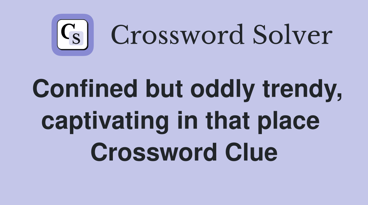 Confined but oddly trendy, captivating in that place  Crossword Clue