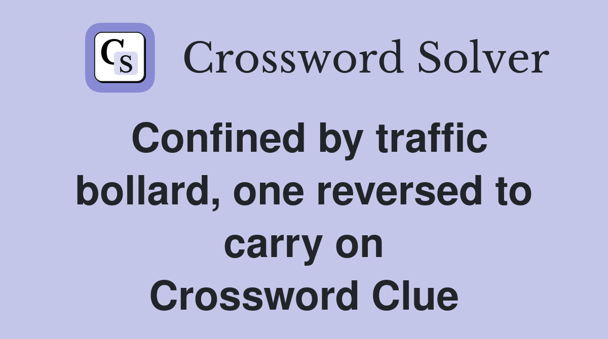 Confined by traffic bollard, one reversed to carry on Crossword Clue
