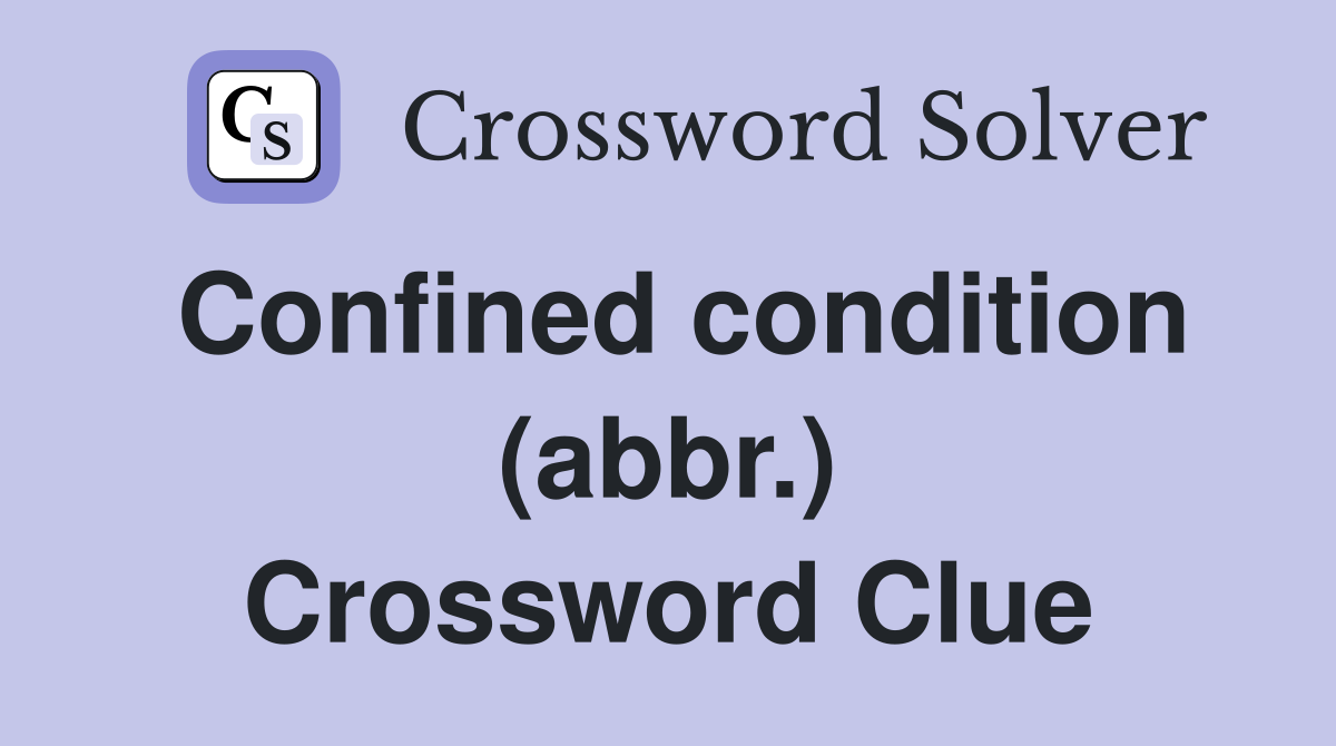 Confined condition (abbr ) Crossword Clue Answers Crossword Solver