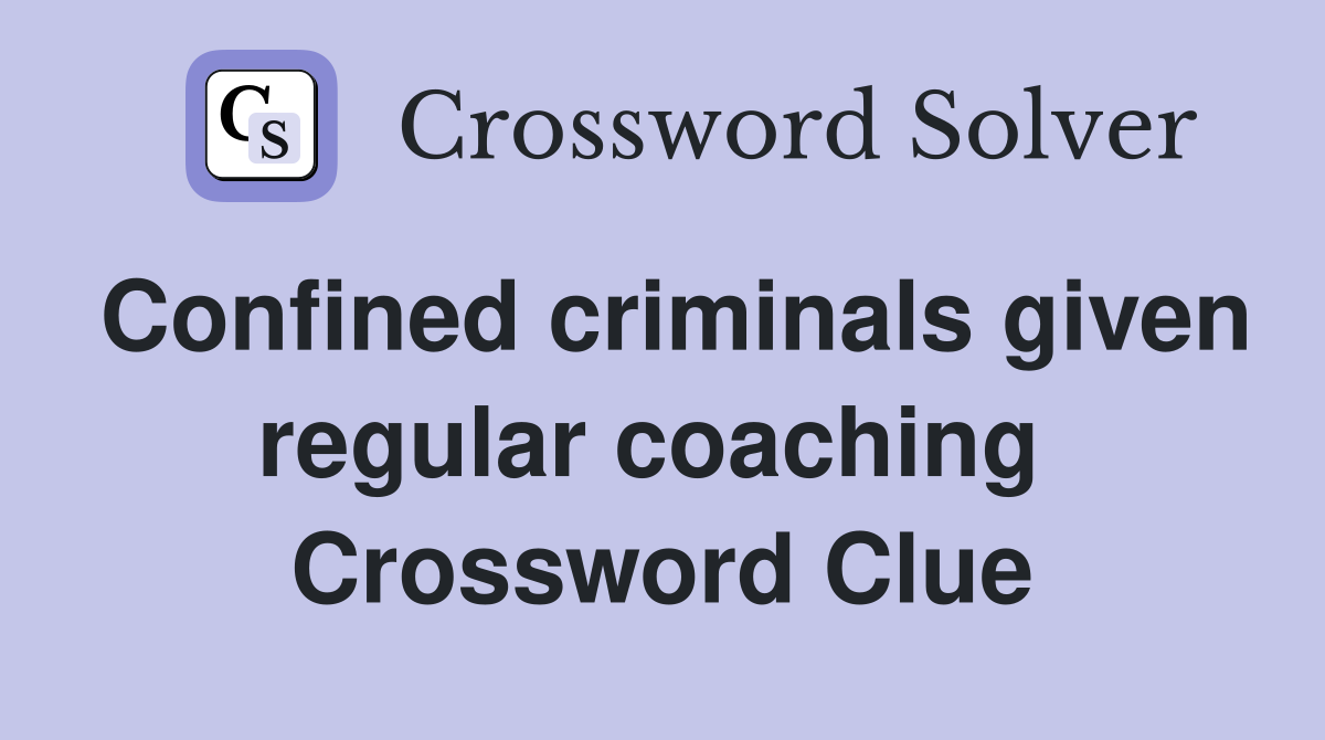Confined criminals given regular coaching  Crossword Clue