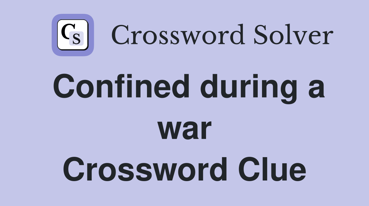 Confined during a war Crossword Clue