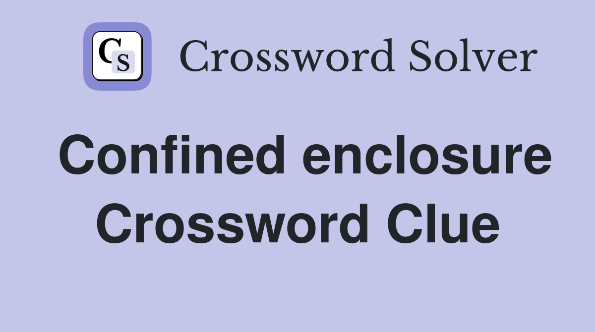 Confined enclosure Crossword Clue