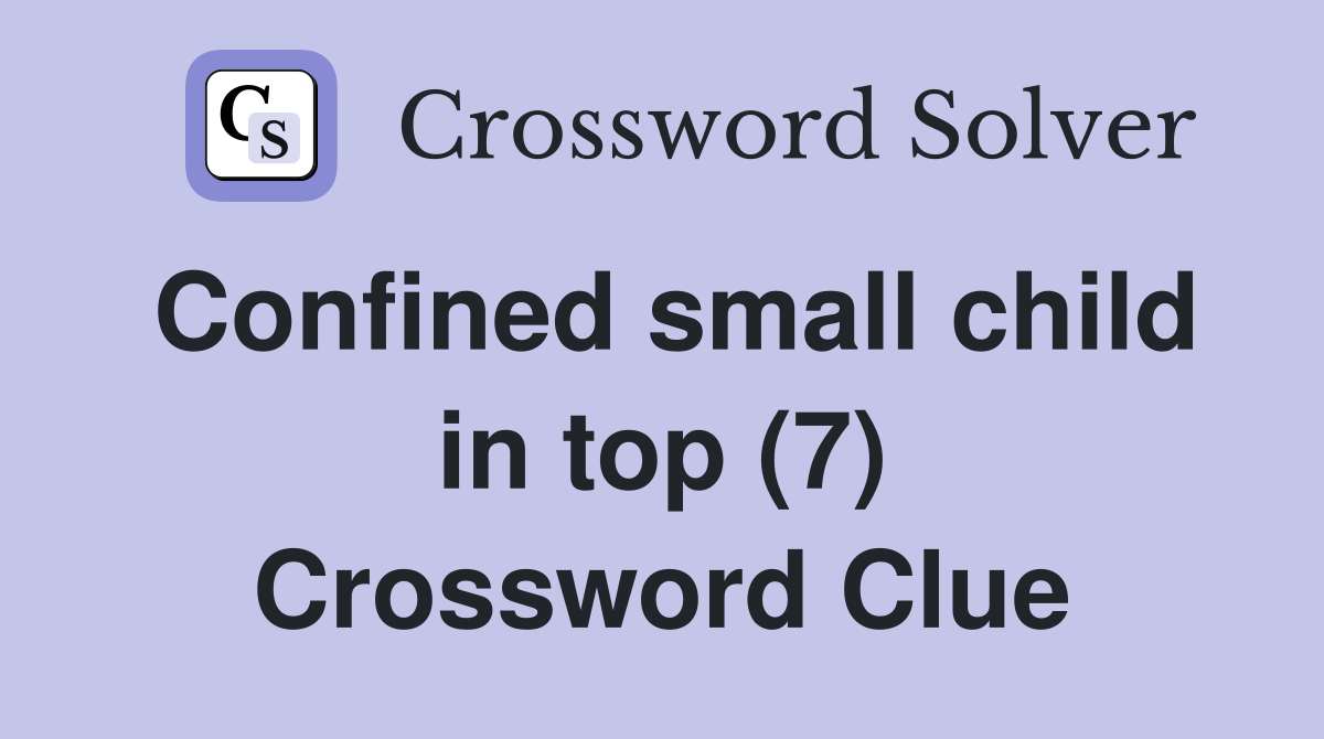 Confined small child in top (7) Crossword Clue