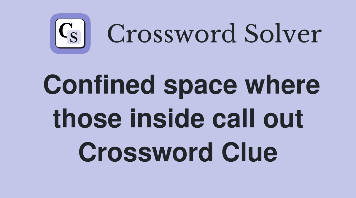 Confined space where those inside call out Crossword Clue