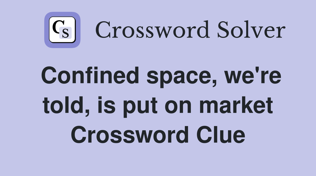 Confined space, we're told, is put on market Crossword Clue