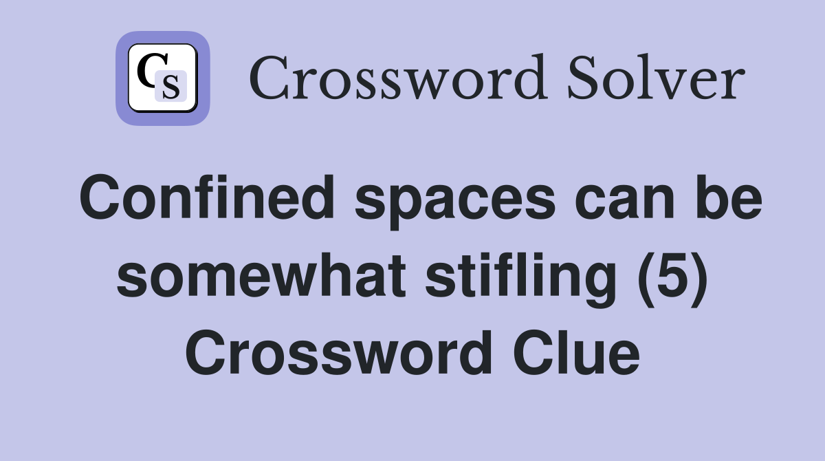 Confined spaces can be somewhat stifling (5) Crossword Clue
