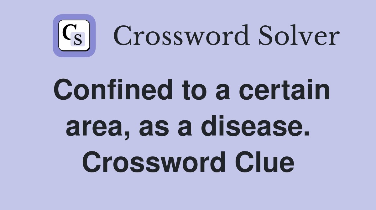 Confined to a certain area, as a disease. Crossword Clue