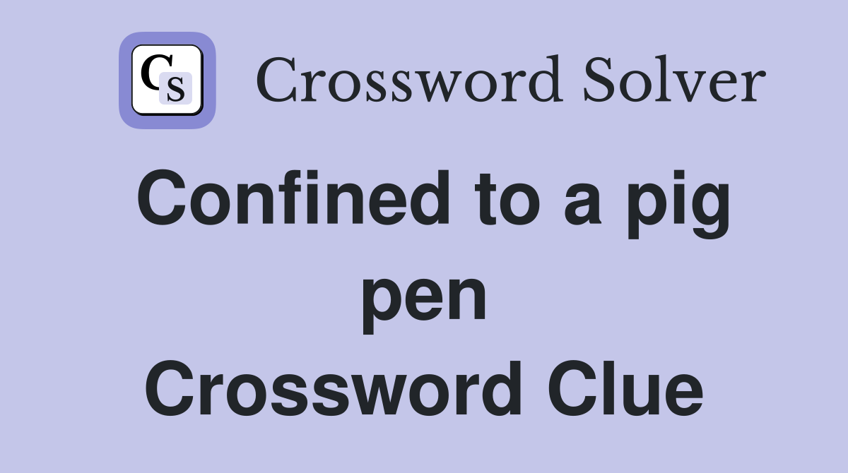 Confined to a pig pen Crossword Clue