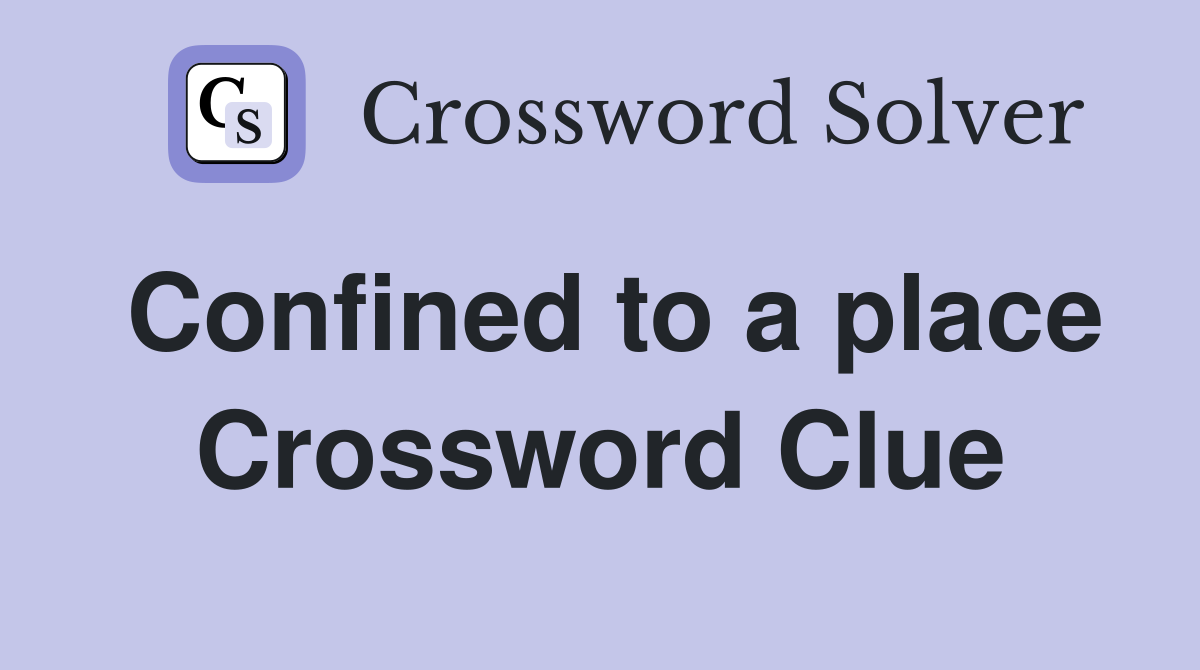 Confined to a place Crossword Clue