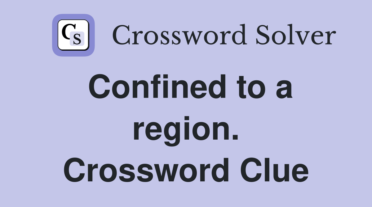 Confined to a region. Crossword Clue