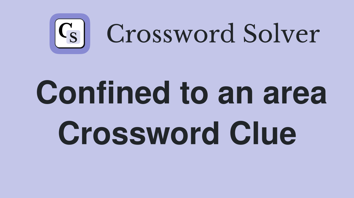 Confined to an area Crossword Clue