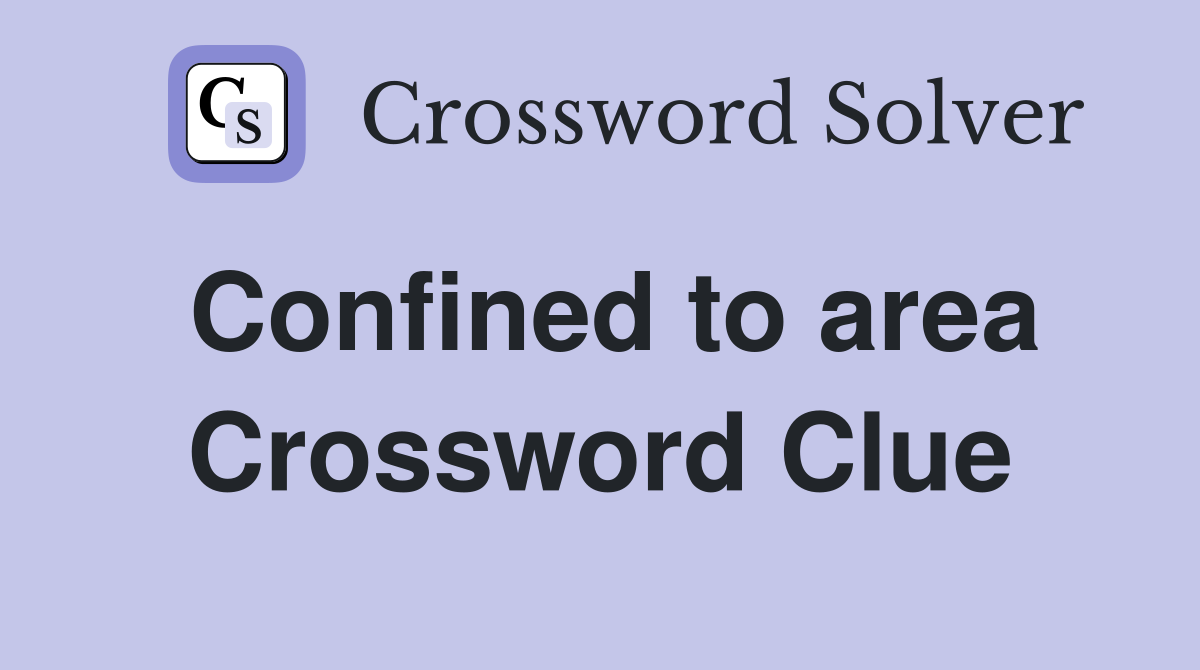 Confined to area Crossword Clue