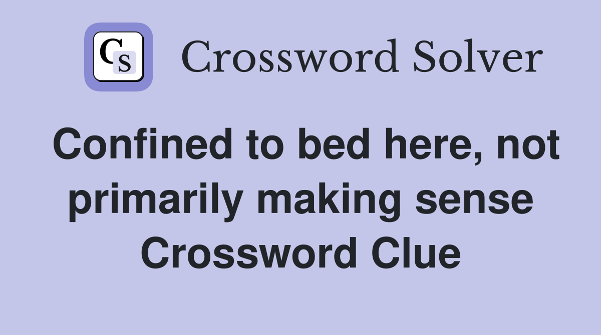 Confined to bed here, not primarily making sense Crossword Clue