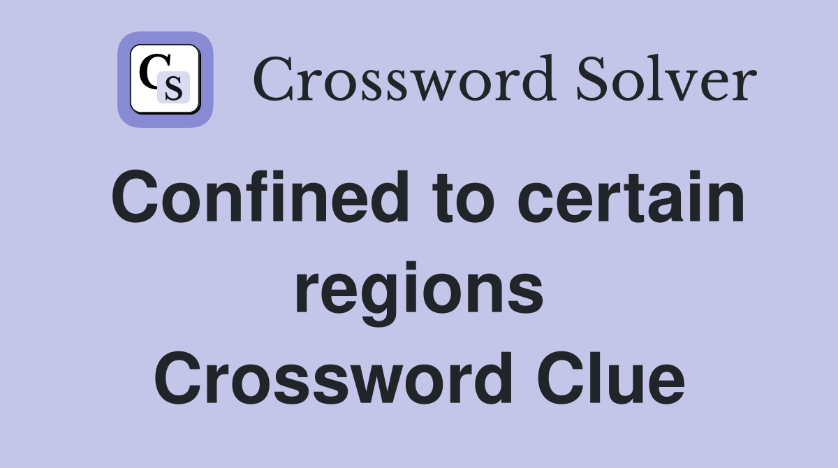 Confined to certain regions Crossword Clue