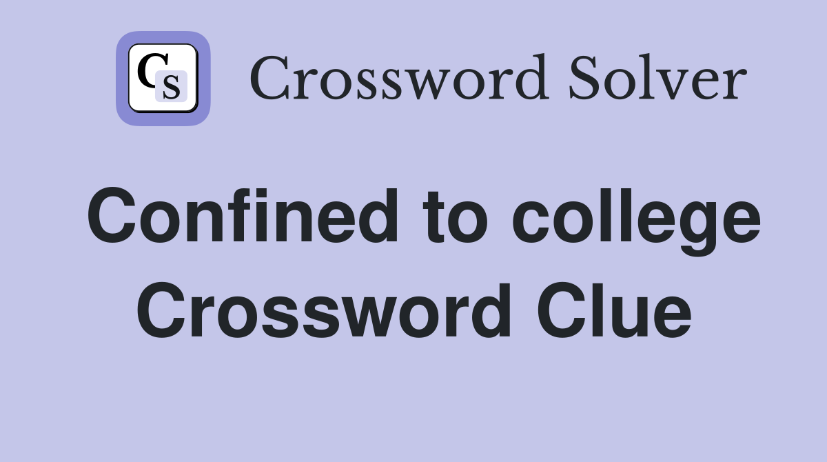 Confined to college Crossword Clue