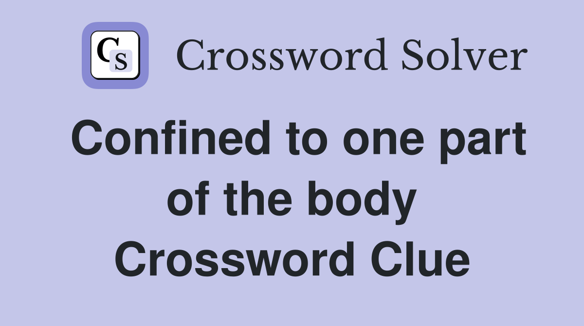 Confined to one part of the body Crossword Clue