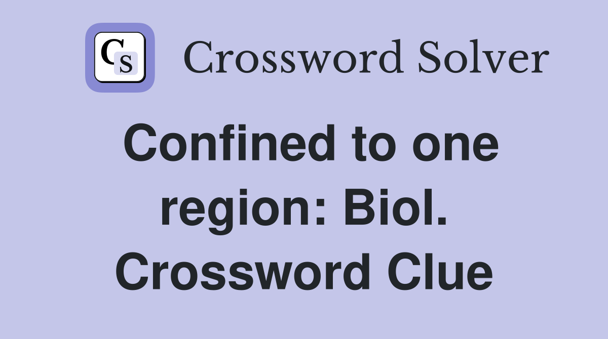 Confined to one region: Biol. Crossword Clue