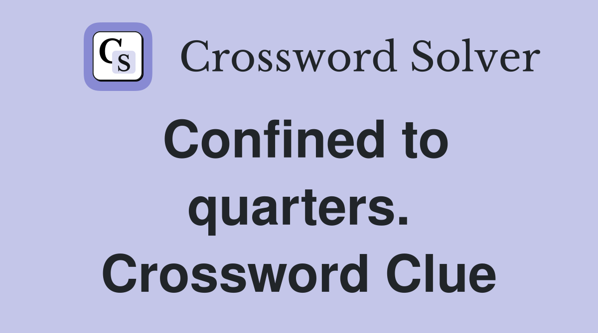Confined to quarters. Crossword Clue