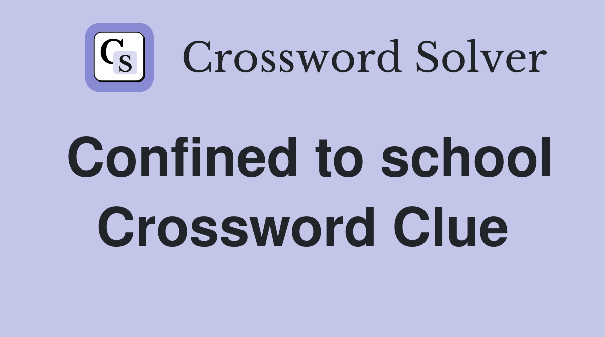 Confined to school Crossword Clue