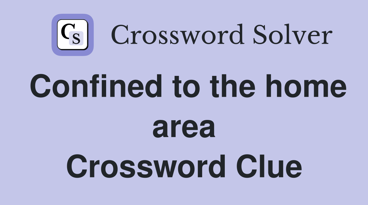 Confined to the home area Crossword Clue