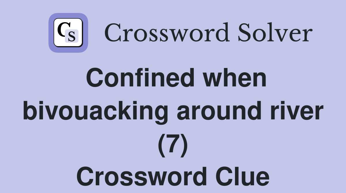 Confined when bivouacking around river (7) Crossword Clue