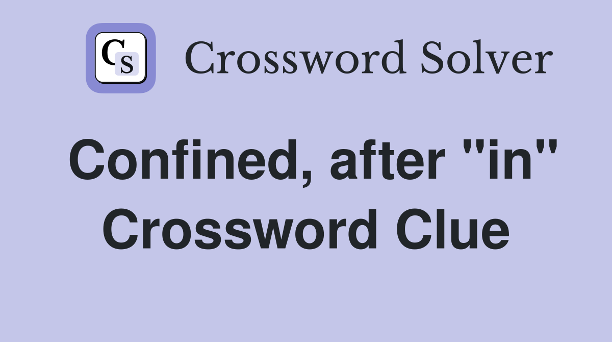 Confined, after "in" Crossword Clue