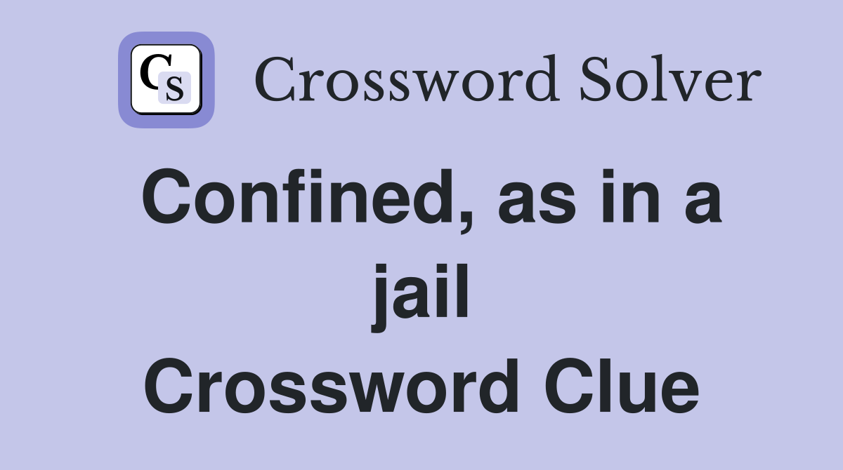 Confined, as in a jail Crossword Clue