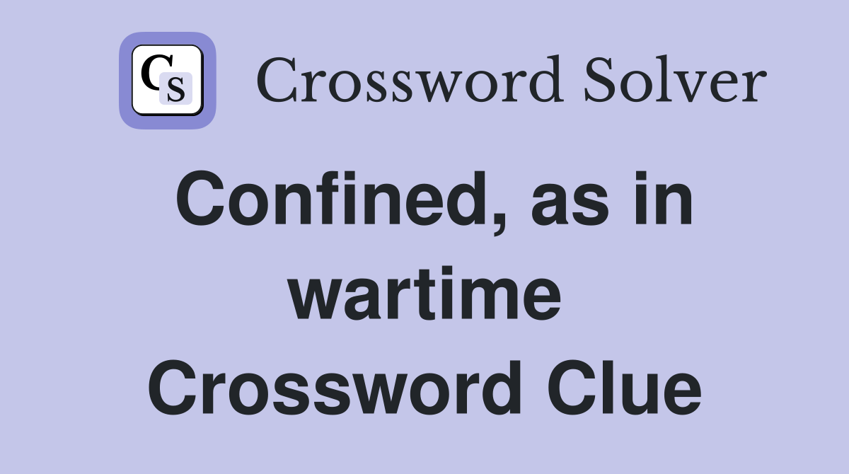 Confined, as in wartime Crossword Clue