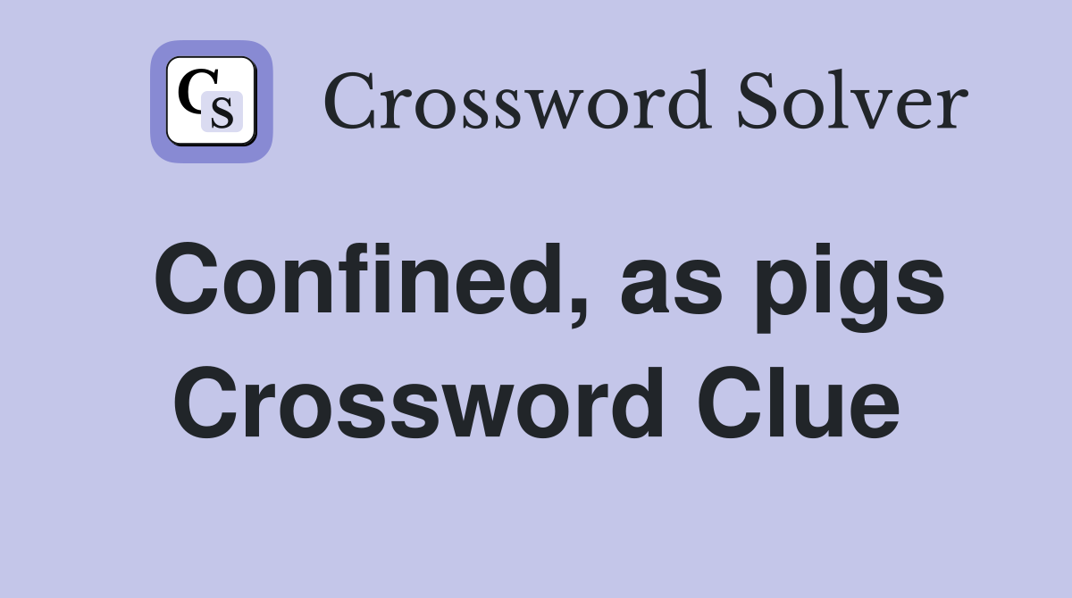 Confined, as pigs Crossword Clue
