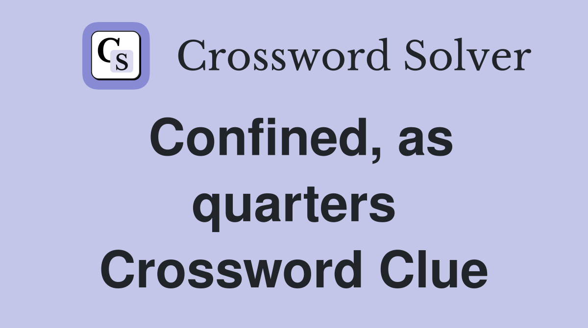 Confined, as quarters Crossword Clue