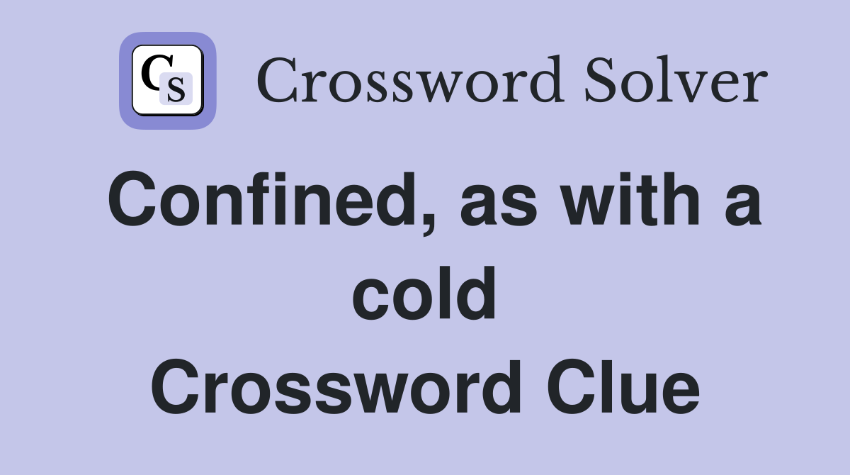 Confined, as with a cold Crossword Clue
