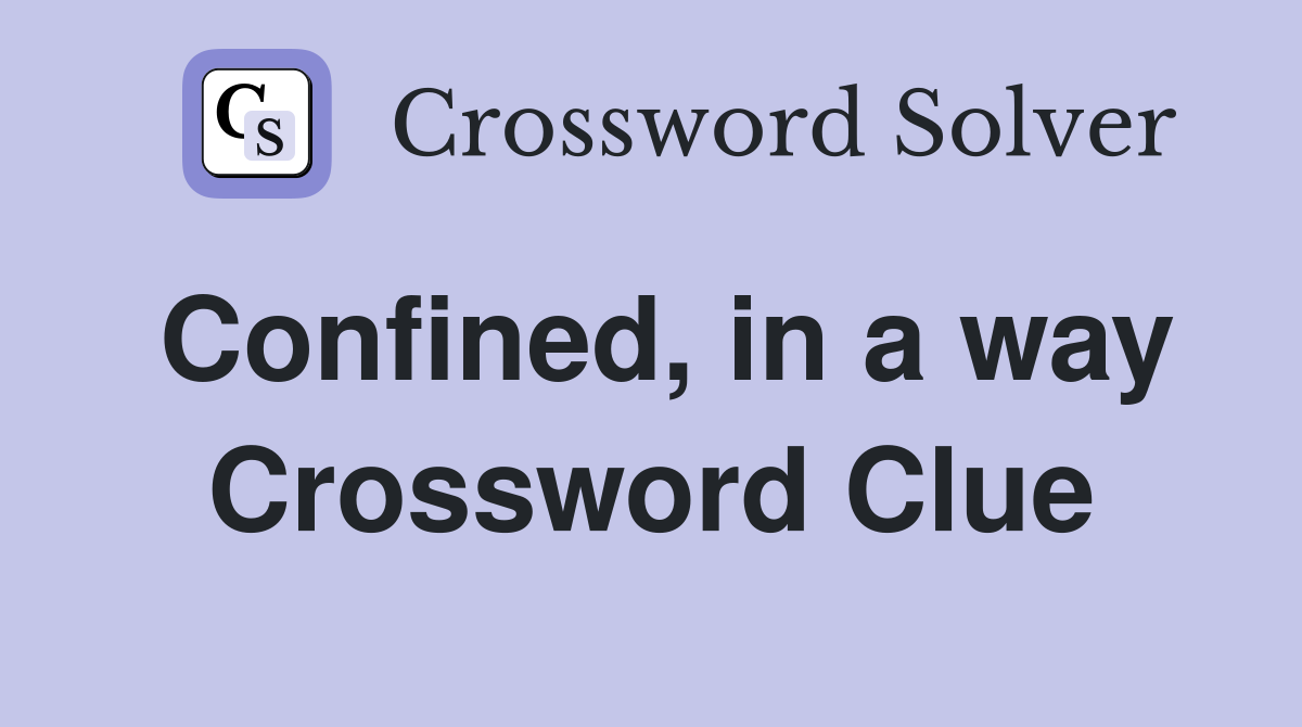 Confined, in a way Crossword Clue