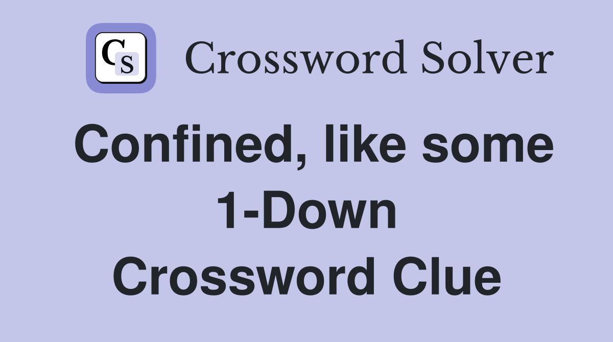 Confined, like some 1-Down Crossword Clue