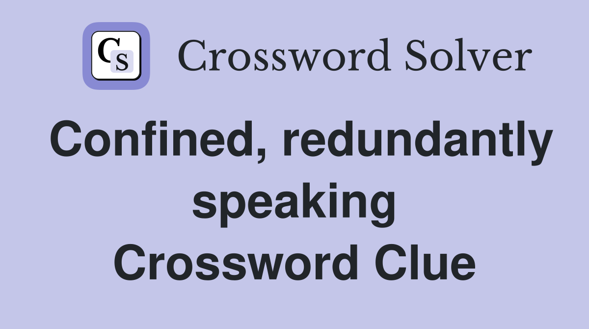 Confined, redundantly speaking Crossword Clue