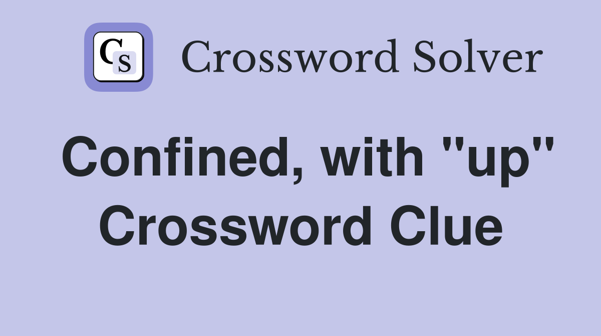 Confined, with "up" Crossword Clue
